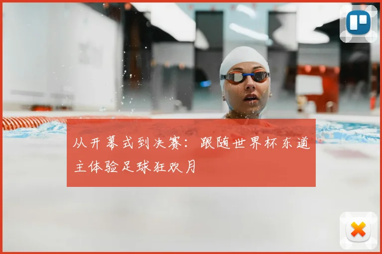 从开幕式到决赛:跟随世界杯东道主体验足球狂欢月