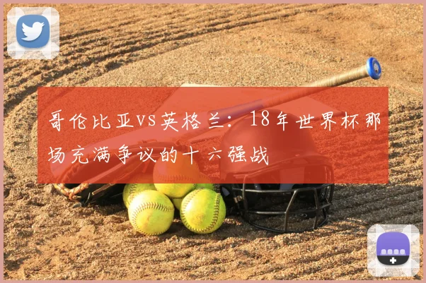 哥伦比亚vs英格兰：18年世界杯那场充满争议的十六强战