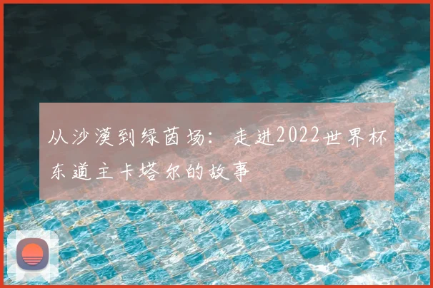 从沙漠到绿茵场：走进2022世界杯东道主卡塔尔的故事